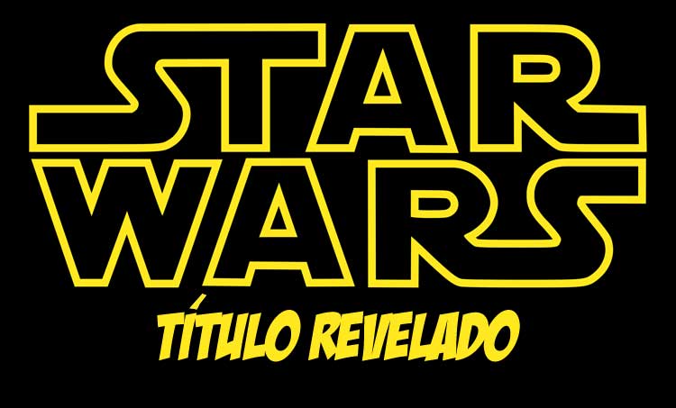 star wars: episodio vii ya tiene titulo final oficial